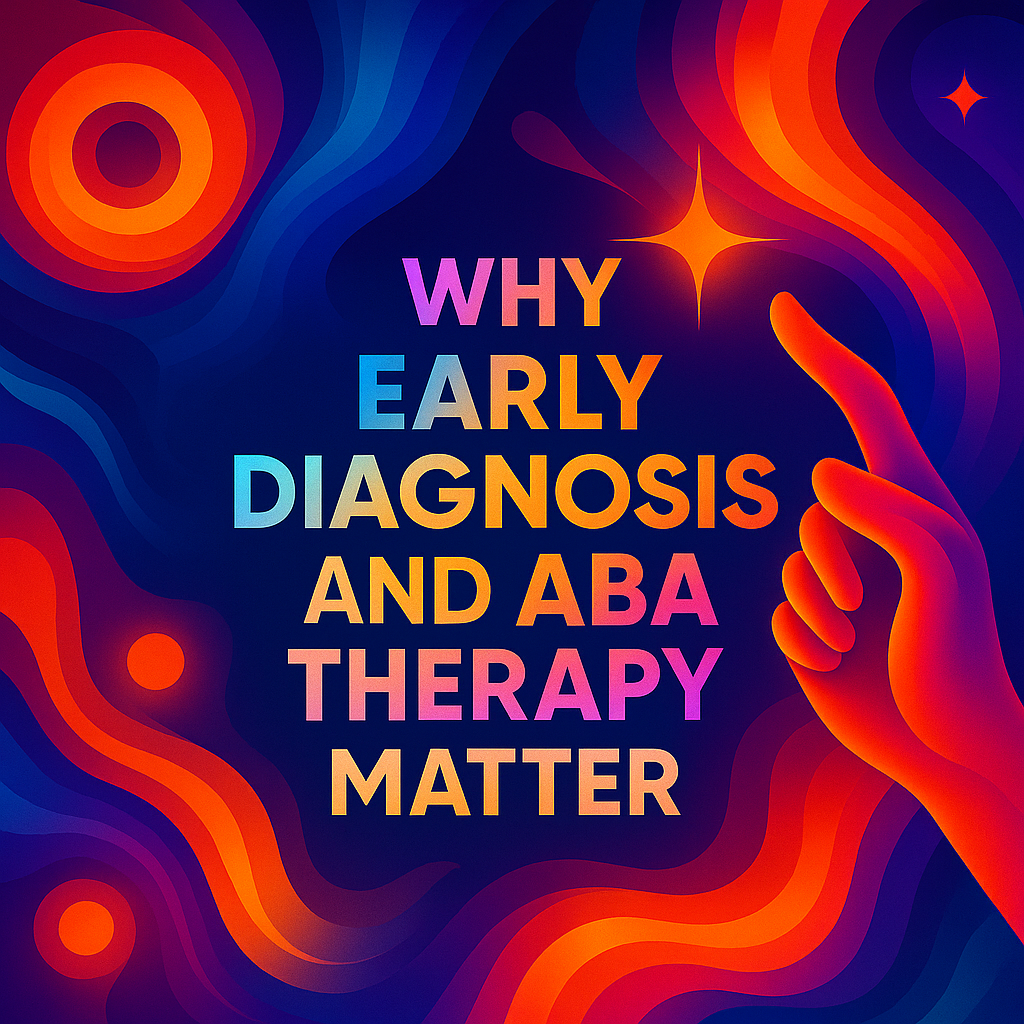 Why Early Diagnosis and ABA Therapy Matter